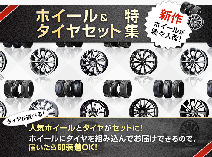 ホイール＆ タイヤセット特集 新作ホイールが続々入荷！ タイヤが選べる！人気ホイールとタイヤがセットに！ホイールにタイヤを組み込んでお届けできるので、 届いたら即装着OK！