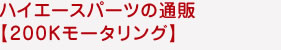 ハイエースパーツの通販 200Kモータリング・ドットコム